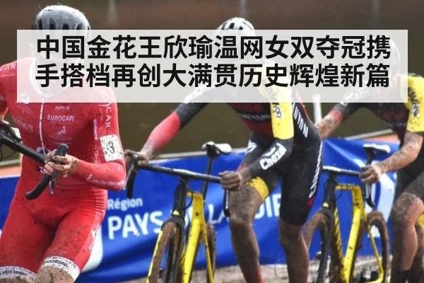 中国金花王欣瑜温网女双夺冠携手搭档再创大满贯历史辉煌新篇
