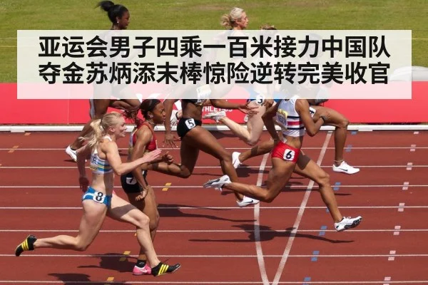 亚运会男子四乘一百米接力中国队夺金苏炳添末棒惊险逆转完美收官