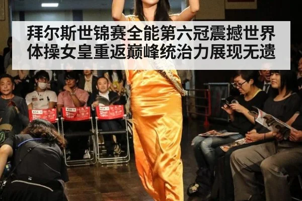 拜尔斯世锦赛全能第六冠震撼世界体操女皇重返巅峰统治力展现无遗
